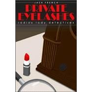 Private Eye-Lashes: Radio's Lady Detectives by French, Jack, 9780971457089