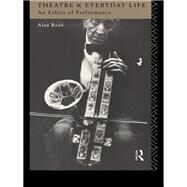 Theatre and Everyday Life: An Ethics of Performance by Read,Alan, 9781138147089