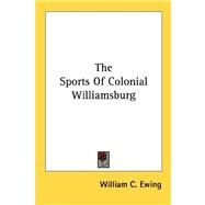 The Sports of Colonial Williamsburg by Ewing, William C., 9781432557089