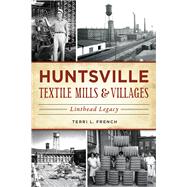 Huntsville Textile Mills & Villages by French, Terri L., 9781467137089