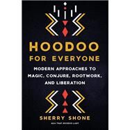 Hoodoo for Everyone Modern Approaches to Magic, Conjure, Rootwork, and Liberation by Shone, Sherry, 9781623177089