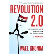 Revolution 2.0: The Power of the People Is Greater Than the People in Power: A Memoir by Ghonim, Wael, 9780547867090