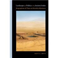 Landscape and Politics in the Ancient Andes by Smith, Scott C., 9780826357090