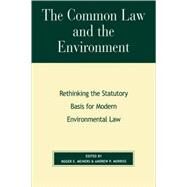 The Common Law and the Environment Rethinking the Statutory Basis for Modern Environmental Law by Meiners, Roger E.; Morriss, Andrew P., 9780847697090