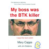 My Boss Was the BTK Killer by Capps, Mary; Dobkins, Jim, 9780943247090