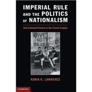 Imperial Rule and the Politics of Nationalism by Lawrence, Adria K., 9781107037090