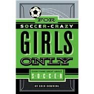 For Soccer-Crazy Girls Only by Downing, Erin, 9781250047090