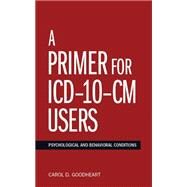 A Primer for ICD-10-CM Users Psychological and Behavioral Conditions by Goodheart, Carol D., 9781433817090