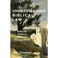 Understanding Biblical Law: Skills for Thinking With and Through Torah by Dru Johnson, 9781540967091