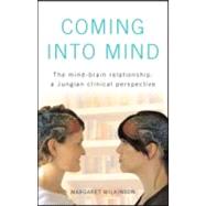 Coming into Mind: The Mind-Brain Relationship: A Jungian Clinical Perspective by Wilkinson; Margaret, 9781583917091