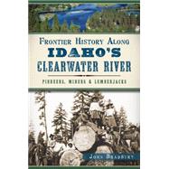 Frontier History Along Idaho's Clearwater River by Bradbury, John, 9781626197091