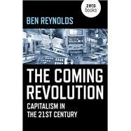 The Coming Revolution Capitalism in the 21st Century by Reynolds, Ben, 9781785357091