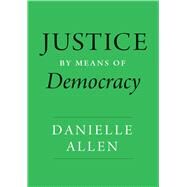 Justice by Means of Democracy by Allen, Danielle, 9780226777092