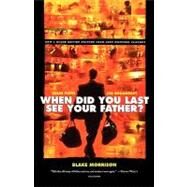 When Did You Last See Your Father? A Son's Memoir of Love and Loss by Morrison, Blake, 9780312427092