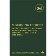 Sustaining Fictions Intertextuality, Midrash, Translation, and the Literary Afterlife of the Bible by Cushing Stahlberg, Lesleigh, 9780567027092