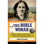 This Noble Woman Myrtilla Miner and Her Fight to Establish a School for African American Girls in the Slaveholding South by Greenburg, Michael M., 9780912777092
