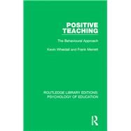 Positive Teaching: The Behavioural Approach by Wheldall; Kevin, 9781138637092