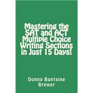 Mastering the Sat and Act Multiple Choice Writing Sections in Just 15 Days! by Brewer, Donna Buntaine, 9781500737092