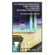 Un camino de medio siglo. Alejo Carpentier y la narrativa de lo real maravilloso by Padura Fuentes, Leonardo, 9789681667092