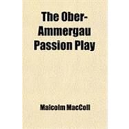 The Ober-ammergau Passion Play by Maccoll, Malcolm, 9780217097093