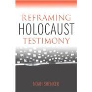 Reframing Holocaust Testimony by Shenker, Noah, 9780253017093