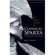 The Grand Strategy of Classical Sparta by Rahe, Paul A., 9780300227093