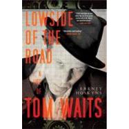 Lowside of the Road A Life of Tom Waits by Hoskyns, Barney, 9780767927093