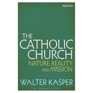 The Catholic Church Nature, Reality and Mission by Kasper, Walter, 9781441187093