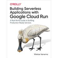 Mastering Serverless Applications With Google Cloud Run by Venema, Wietse, 9781492057093