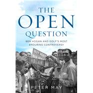 The Open Question Ben Hogan and Golf's Most Enduring Controversy by May, Peter, 9781538137093