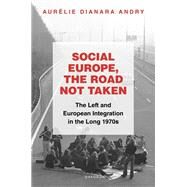 Social Europe, the Road not Taken The Left and European Integration in the Long 1970s by Andry, Aurlie Dianara, 9780192867094