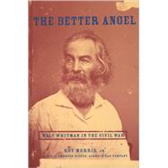 The Better Angel Walt Whitman in the Civil War by Morris, Roy, 9780195147094