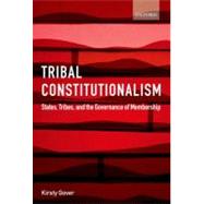 Tribal Constitutionalism States, Tribes, and the Governance of Membership by Gover, Kirsty, 9780199587094