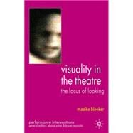 Visuality in the Theatre The Locus of Looking by Bleeker, Maaike; Aston, Elaine; Reynolds, Bryan, 9780230547094