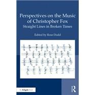 Perspectives on the Music of Christopher Fox: Straight Lines in Broken Times by Dodd,Rose, 9780367027094
