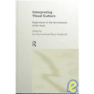 Interpreting Visual Culture: Explorations in the Hermeneutics of Vision by Heywood; Ian, 9780415157094