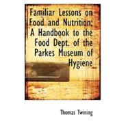 Familiar Lessons on Food and Nutrition; a Handbook to the Food Dept. of the Parkes Museum of Hygiene by Twining, Thomas, 9780554757094