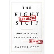 The Right-and Wrong-Stuff How Brilliant Careers Are Made and Unmade by Cast, Carter, 9781610397094