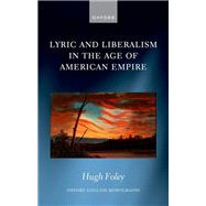 Lyric and Liberalism in the Age of American Empire by Foley, Hugh, 9780192857095