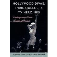 Hollywood Divas, Indie Queens, and TV Heroines Contemporary Screen Images of Women by Kord, Susanne; Krimmer, Elisabeth, 9780742537095