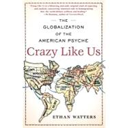 Crazy Like Us The Globalization of the American Psyche by Watters, Ethan, 9781416587095