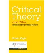 Critical Theory and Film Rethinking Ideology Through Film Noir by Vighi, Fabio, 9781623567095