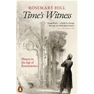 Time's Witness History in the Age of Romanticism by Hill, Rosemary, 9780141047096