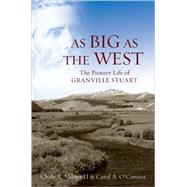 As Big as the West The Pioneer Life of Granville Stuart by Milner II, Clyde A.; O'Connor, Carol A., 9780195127096