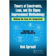 Theory of Constraints, Lean, and Six Sigma Improvement Methodology by Sproull, Bob, 9780367247096