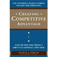 Creating Competitive Advantage Give Customers a Reason to Choose You Over Your Competitors by Smith, Jaynie L.; Flanagan, William G., 9780385517096