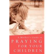A Mother's Guide to Praying for Your Children by Sherrer, Quin, 9780800797096