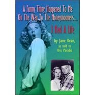 A Funny Thing Happened on the Way to the Honeymooners...i Had a Life: I Had a Life by Kean, Jane, 9780971457096