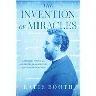 The Invention of Miracles Language, Power, and Alexander Graham Bell's Quest to End Deafness by Booth, Katie, 9781501167096