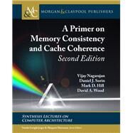A Primer on Memory Consistency and Cache Coherence by Nagarajan, Vijay; Sorin, Daniel J.; Hill, Mark D.; Wood, David A., 9781681737096